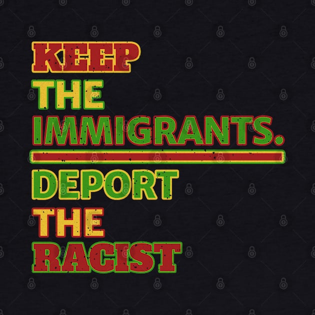 Immigrants says Keep the Immigrants, Deport the Racists by GoPath